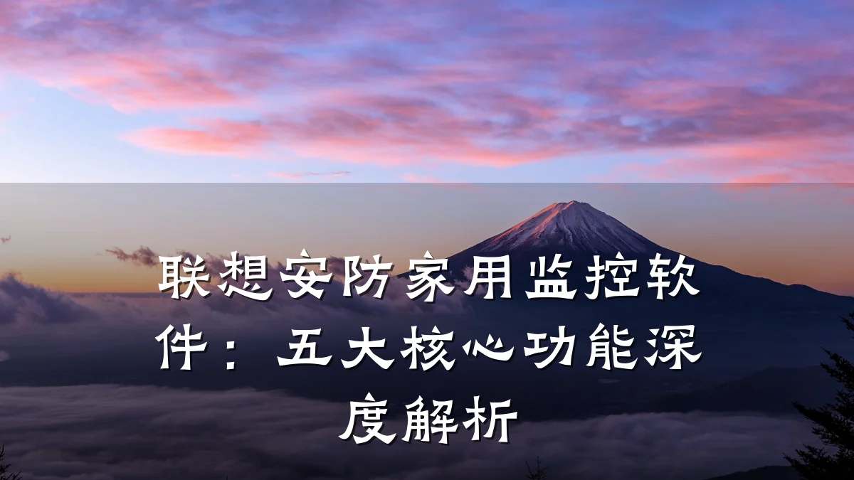联想安防家用监控软件:五大核心功能深度解析