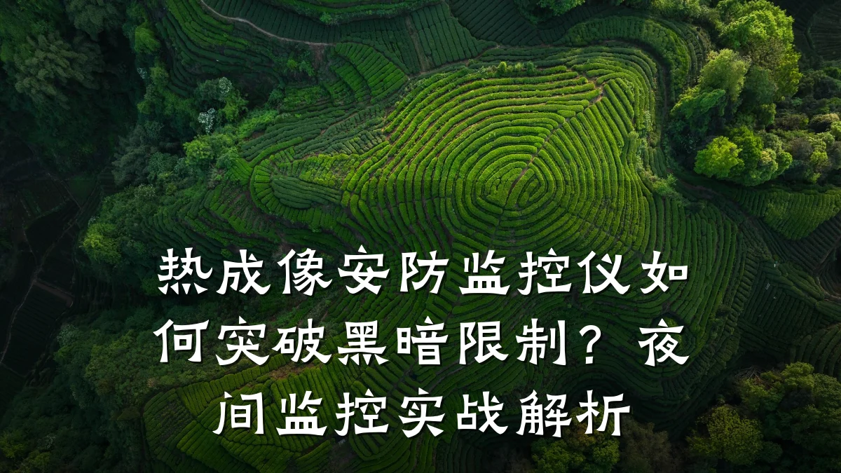 热成像安防监控仪如何突破黑暗限制?夜间监控实战解析