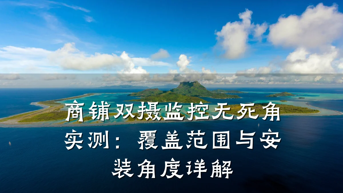 商铺双摄监控无死角实测:覆盖范围与安装角度详解