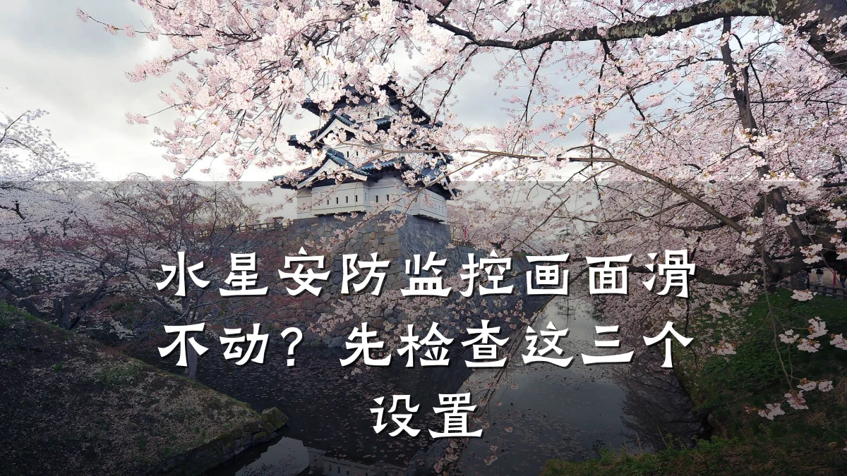水星安防监控画面滑不动？先检查这三个设置