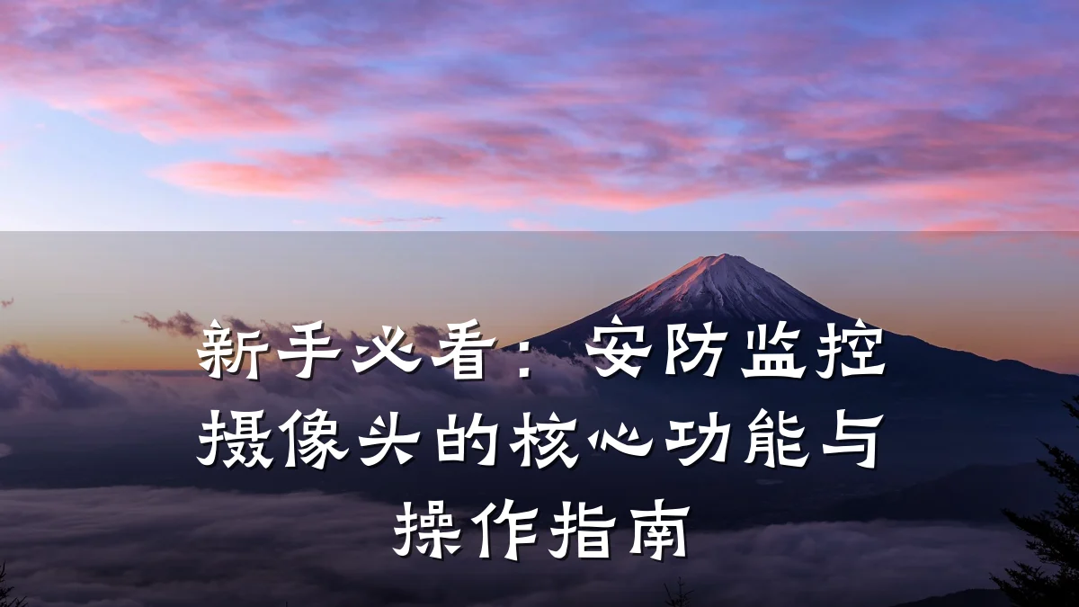 新手必看:安防监控摄像头的核心功能与操作指南