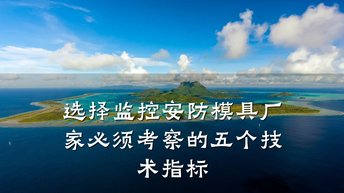 选择监控安防模具厂家必须考察的五个技术指标