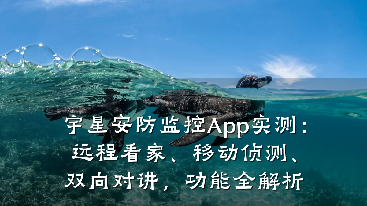 宇星安防监控App实测：远程看家、移动侦测、双向对讲，功能全解析