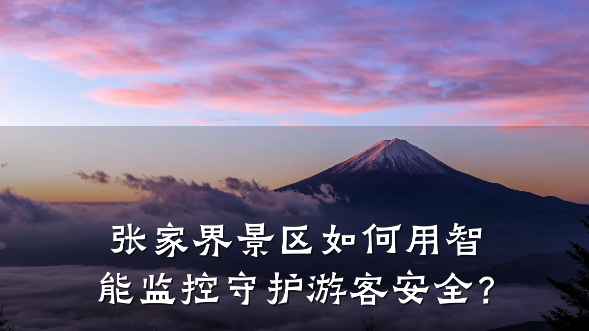 张家界景区如何用智能监控守护游客安全?