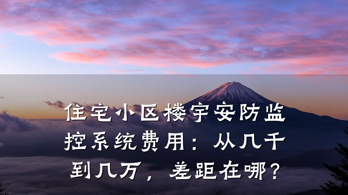 住宅小区楼宇安防监控系统费用:从几千到几万,差距在哪?