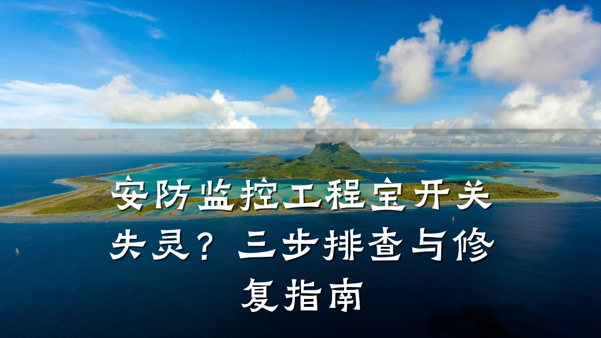 安防监控工程宝开关失灵?三步排查与修复指南