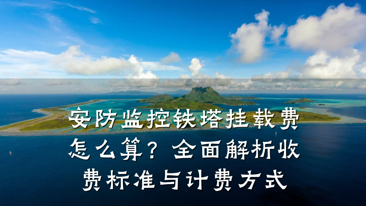 安防监控铁塔挂载费怎么算?全面解析收费标准与计费方式