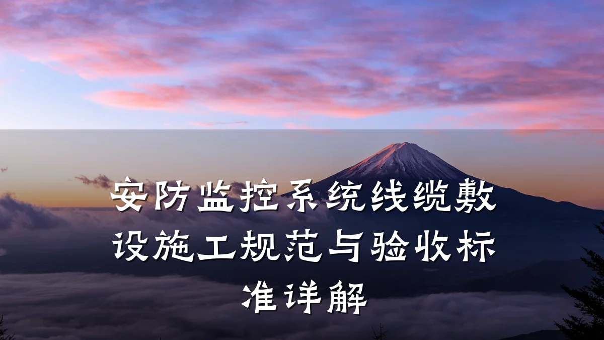 安防监控系统线缆敷设施工规范与验收标准详解