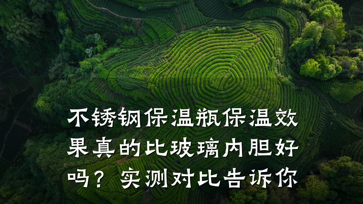 不锈钢保温瓶保温效果真的比玻璃内胆好吗?实测对比告诉你