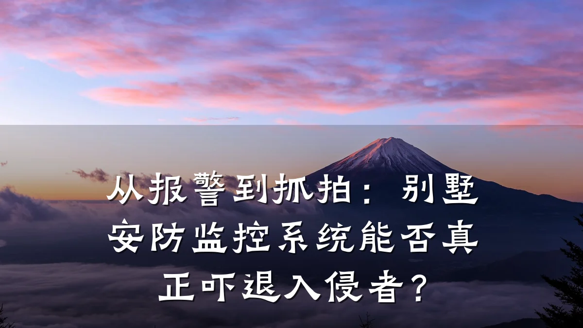 从报警到抓拍：别墅安防监控系统能否真正吓退入侵者？