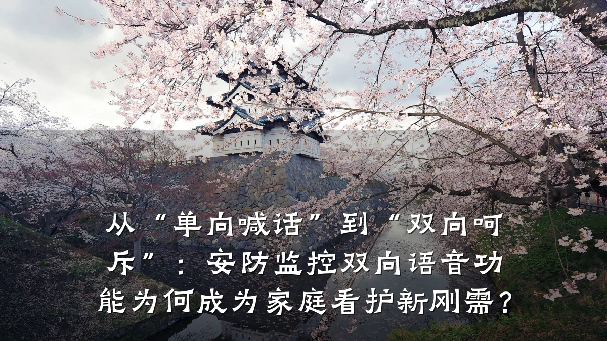 从“单向喊话”到“双向呵斥”:安防监控双向语音功能为何成为家庭看护新刚需?