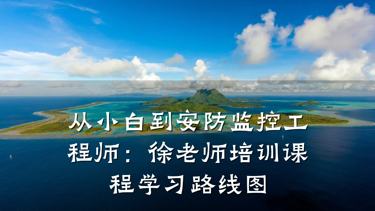 从小白到安防监控工程师:徐老师培训课程学习路线图