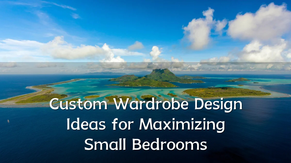 Custom Wardrobe Design Ideas for Maximizing Small Bedrooms