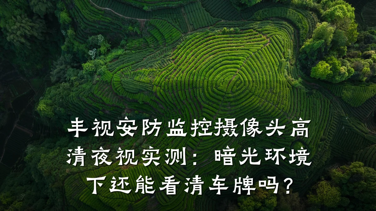 丰视安防监控摄像头高清夜视实测:暗光环境下还能看清车牌吗?