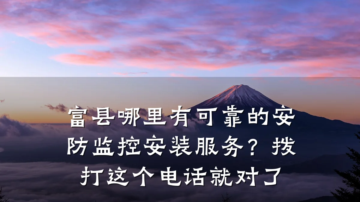 富县哪里有可靠的安防监控安装服务?拨打这个电话就对了