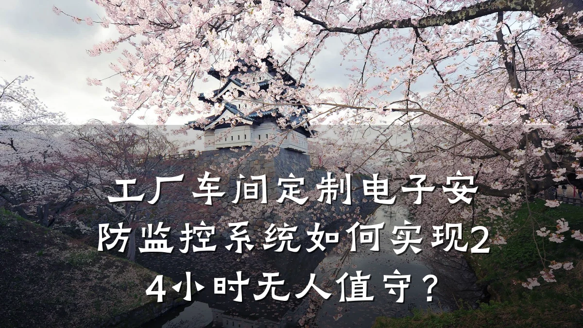 工厂车间定制电子安防监控系统如何实现24小时无人值守？