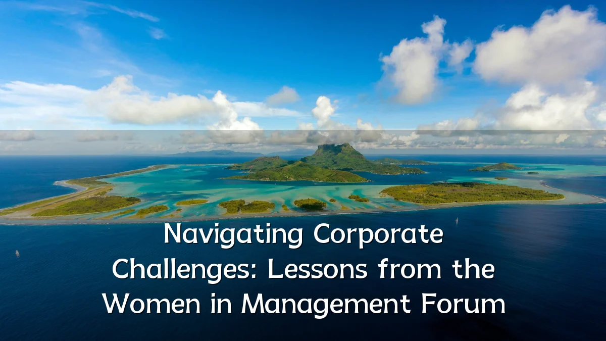 Navigating Corporate Challenges: Lessons from the Women in Management Forum