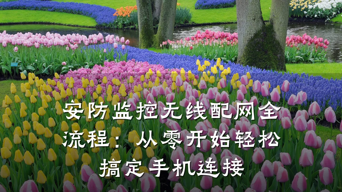安防监控无线配网全流程:从零开始轻松搞定手机连接