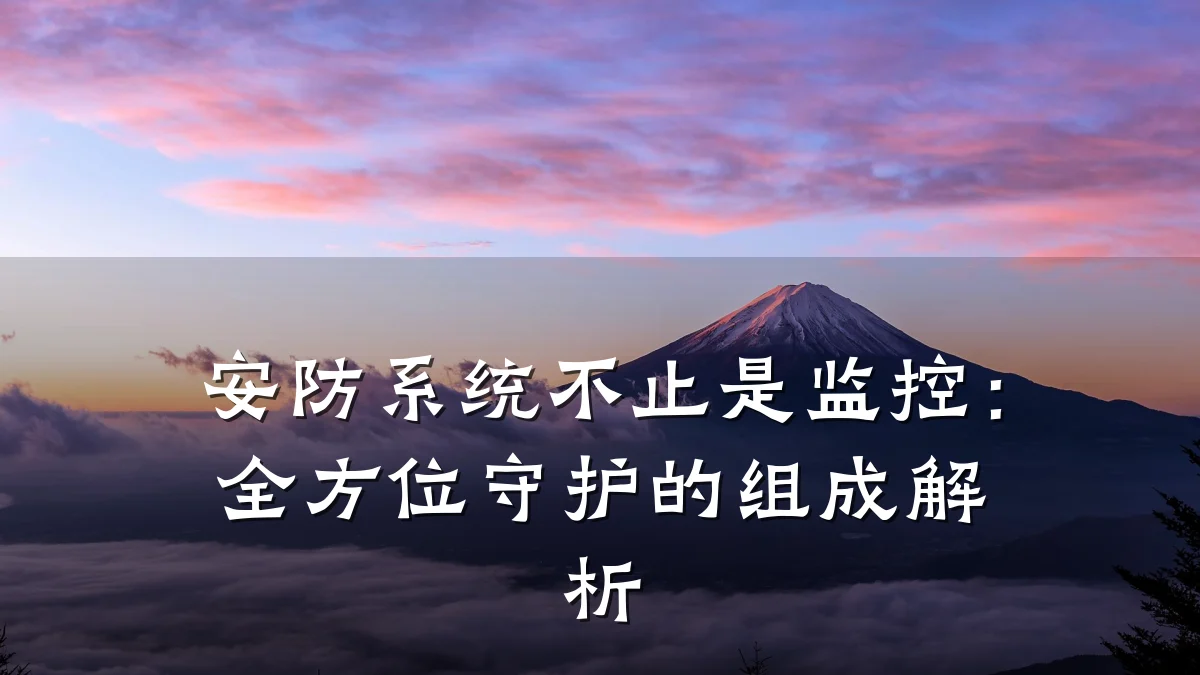 安防系统不止是监控:全方位守护的组成解析