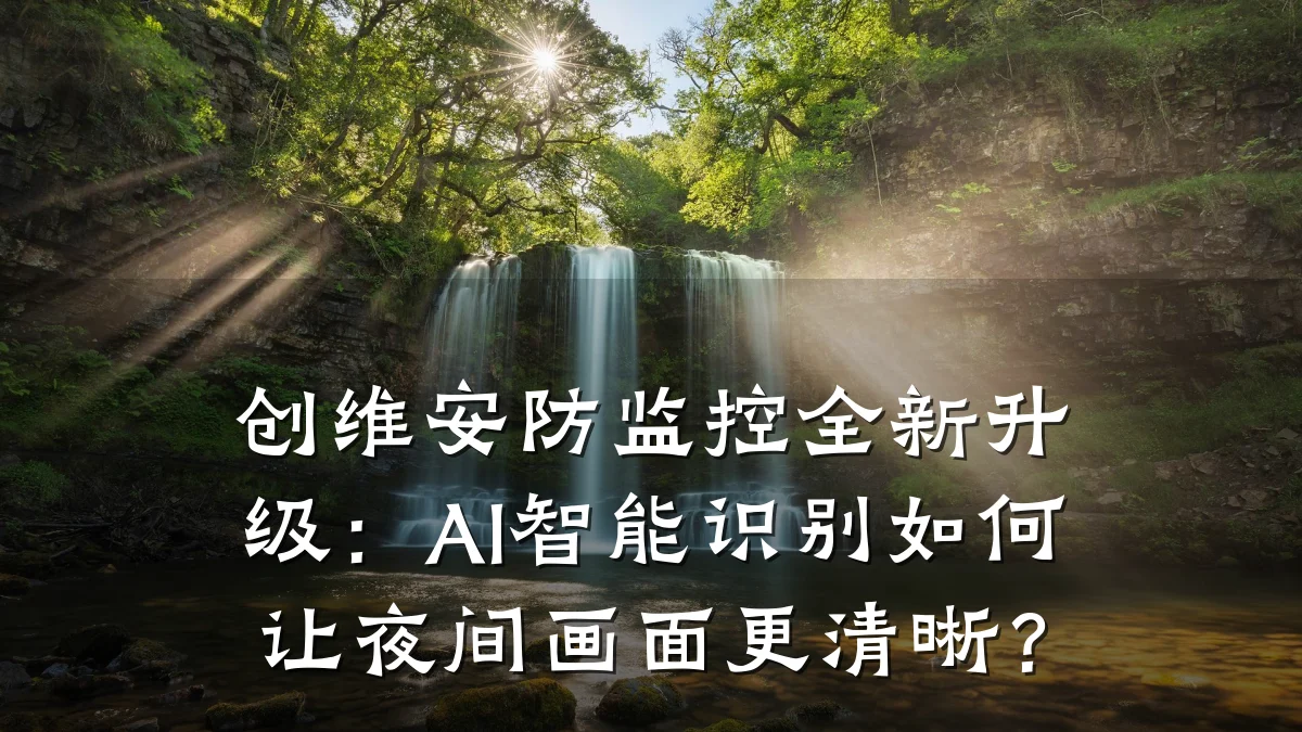 创维安防监控全新升级:AI智能识别如何让夜间画面更清晰?
