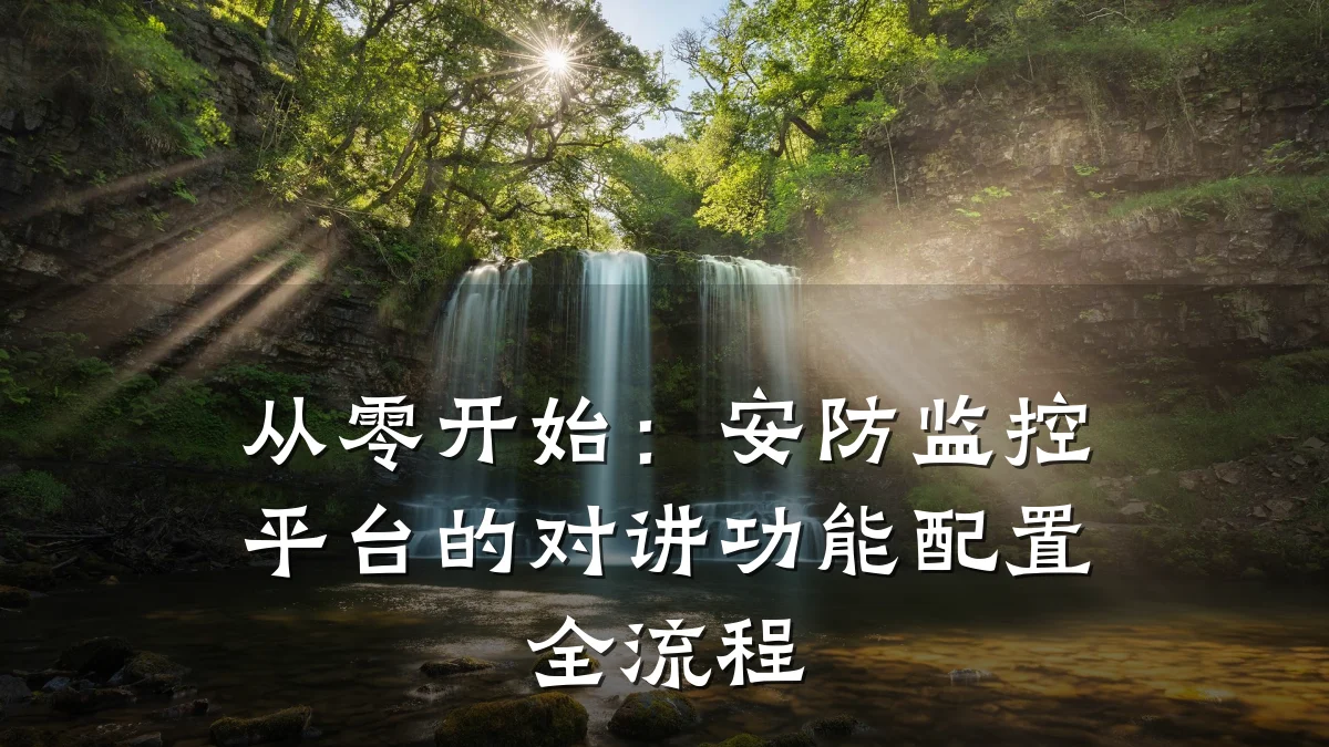 从零开始:安防监控平台的对讲功能配置全流程