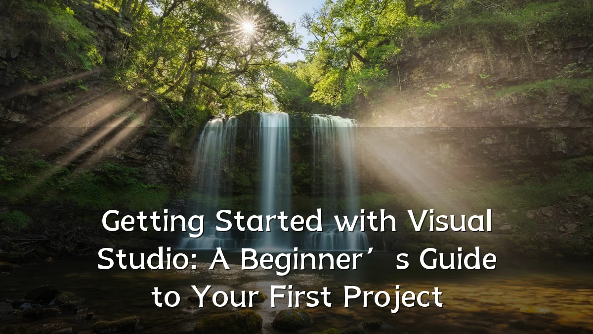 Getting Started with Visual Studio: A Beginner’s Guide to Your First Project
