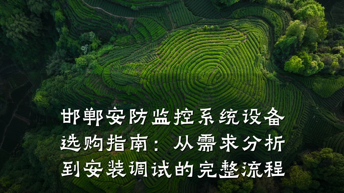 邯郸安防监控系统设备选购指南:从需求分析到安装调试的完整流程