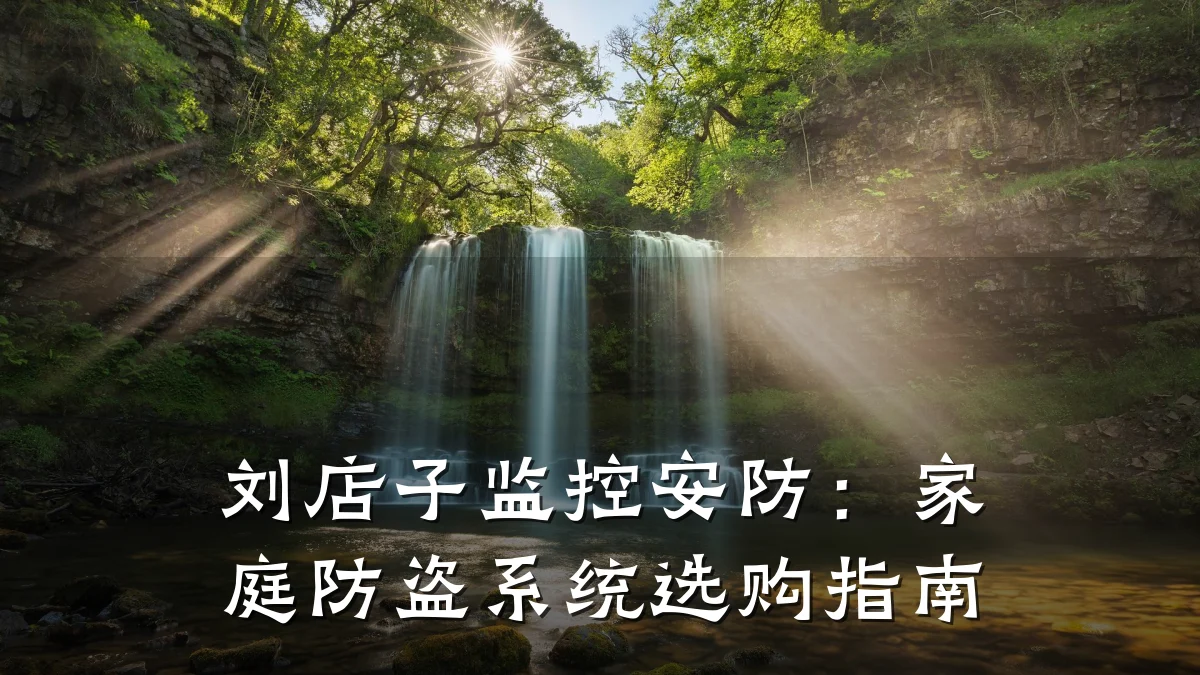 刘店子监控安防:家庭防盗系统选购指南