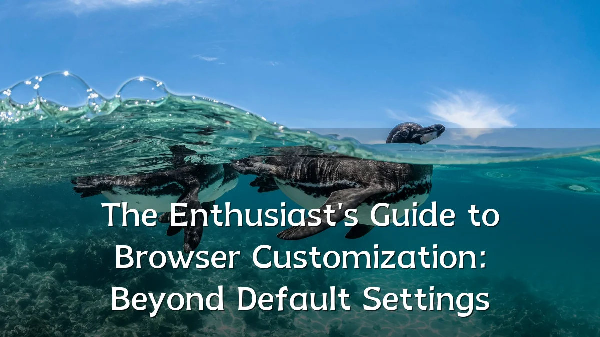 The Enthusiast's Guide to Browser Customization: Beyond Default Settings