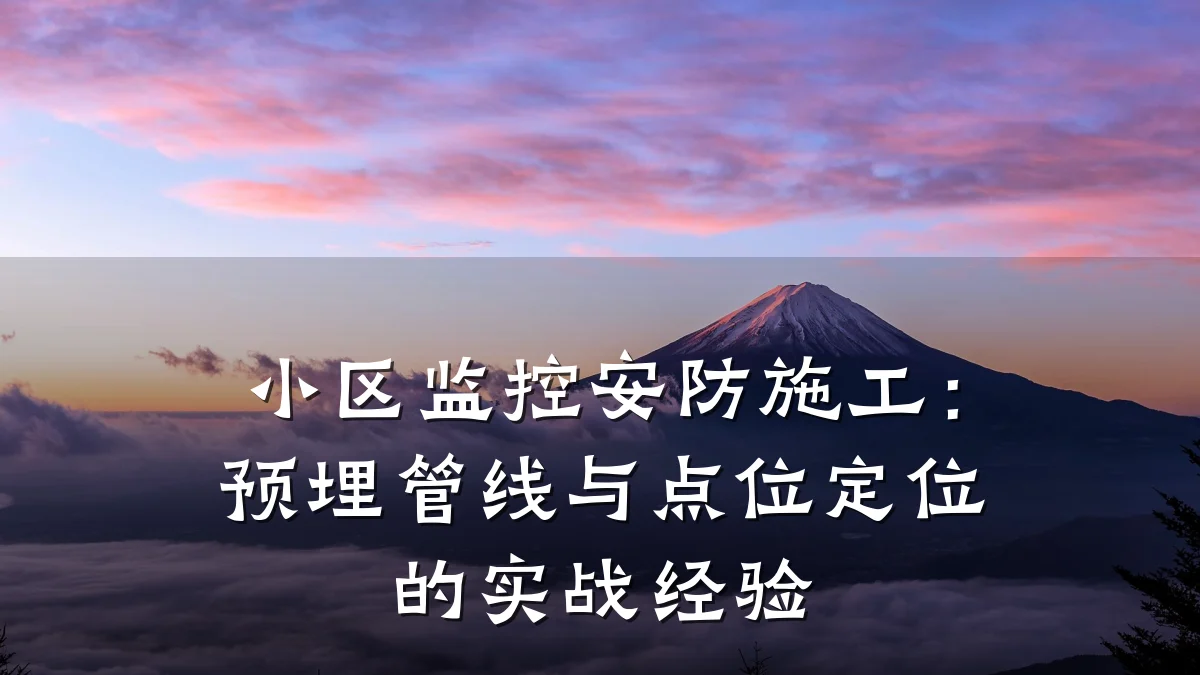 小区监控安防施工:预埋管线与点位定位的实战经验