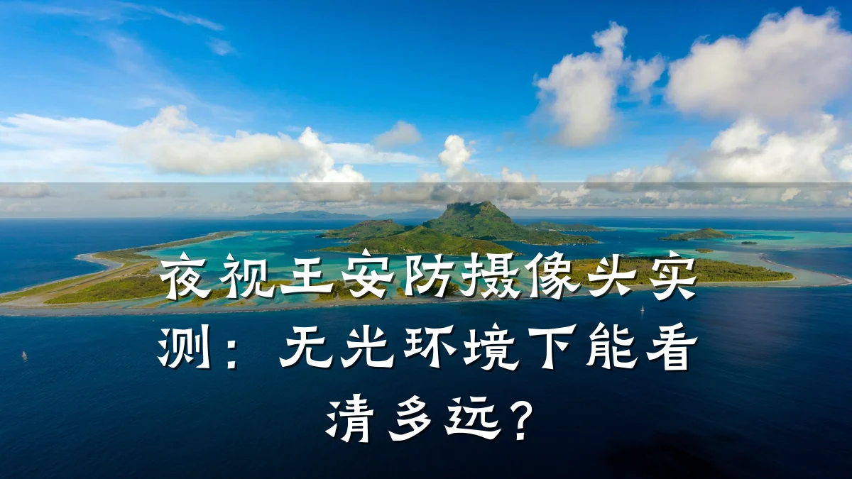 夜视王安防摄像头实测:无光环境下能看清多远?