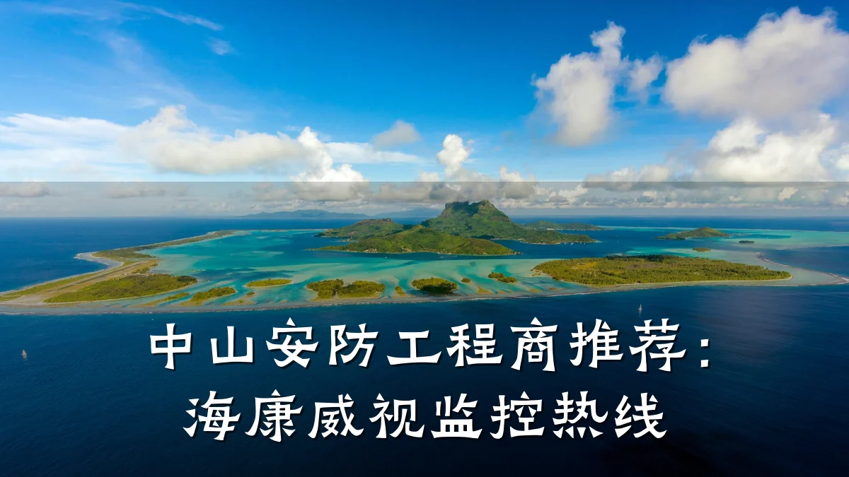 中山安防工程商推荐:海康威视监控热线