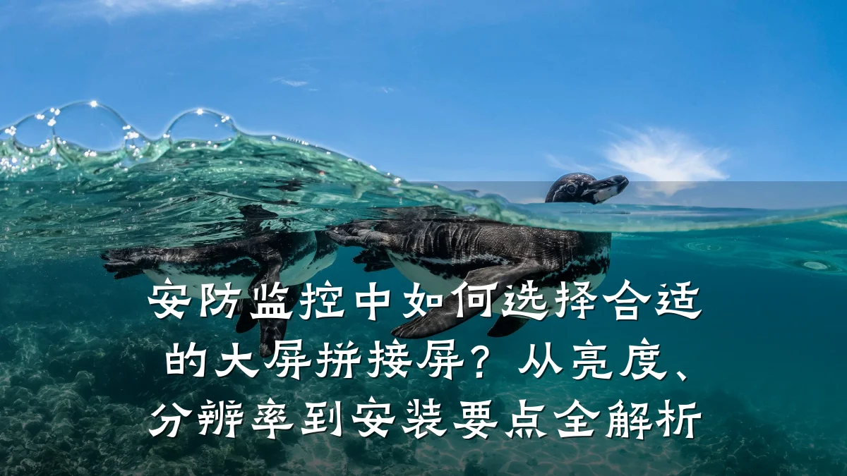 安防监控中如何选择合适的大屏拼接屏？从亮度、分辨率到安装要点全解析