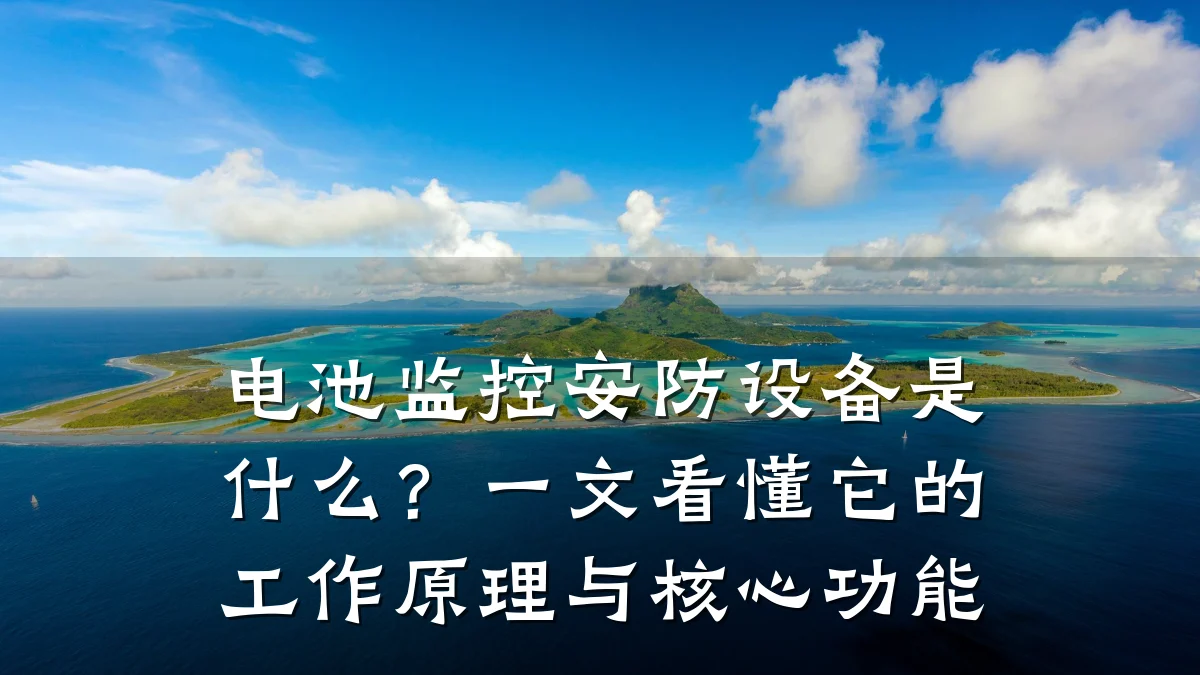 电池监控安防设备是什么?一文看懂它的工作原理与核心功能