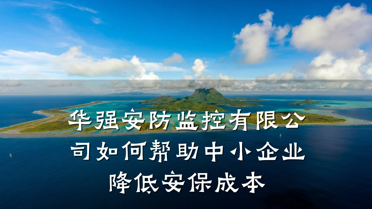 华强安防监控有限公司如何帮助中小企业降低安保成本