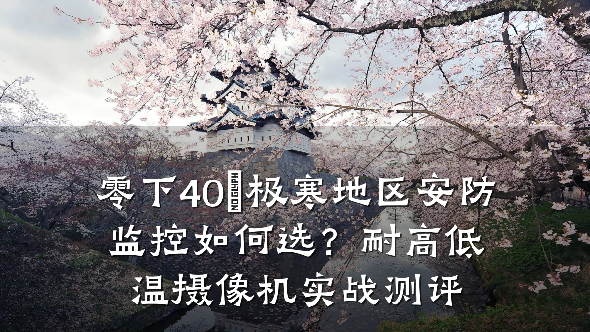 零下40℃极寒地区安防监控如何选?耐高低温摄像机实战测评