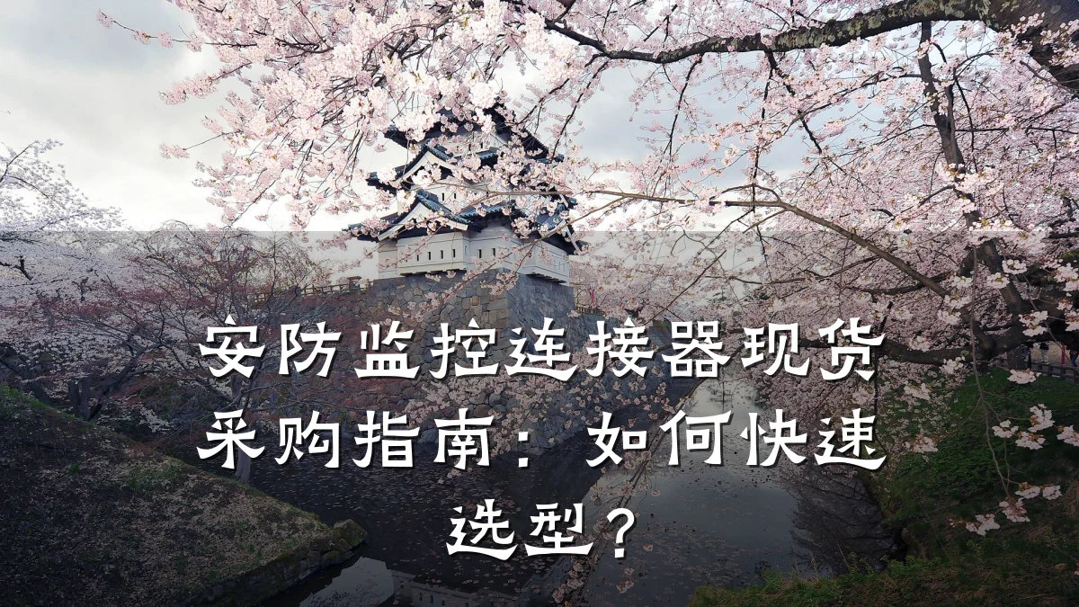 安防监控连接器现货采购指南:如何快速选型?
