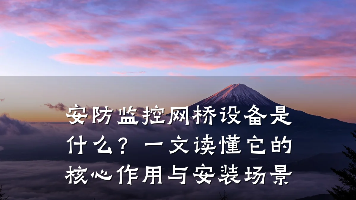 安防监控网桥设备是什么?一文读懂它的核心作用与安装场景