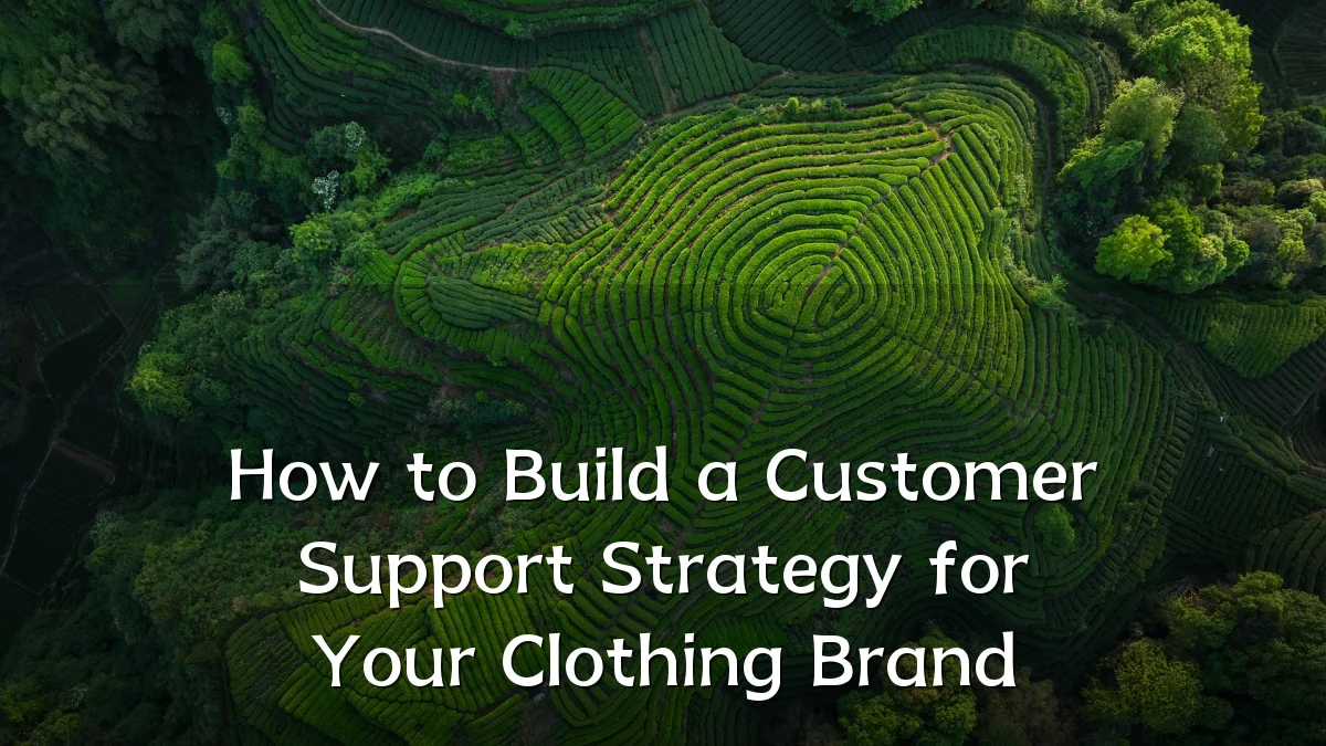 How to Build a Customer Support Strategy for Your Clothing Brand