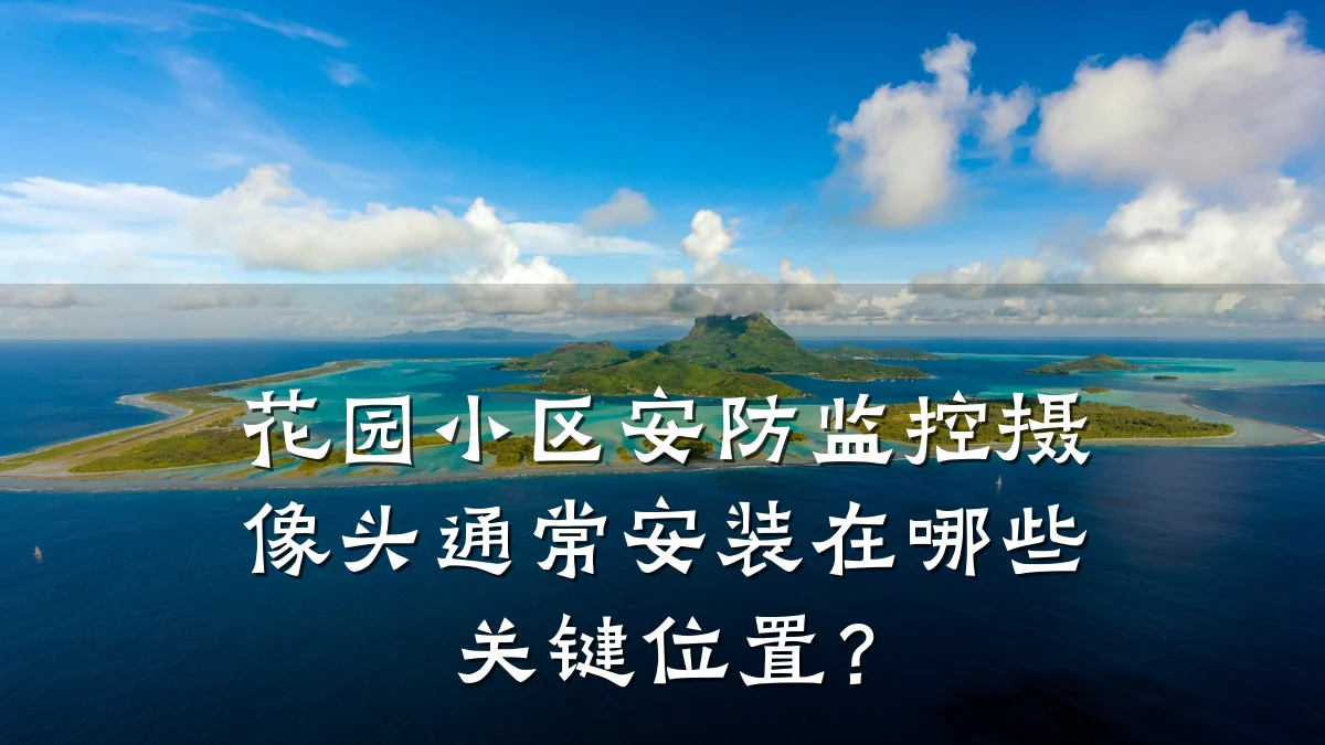 花园小区安防监控摄像头通常安装在哪些关键位置?