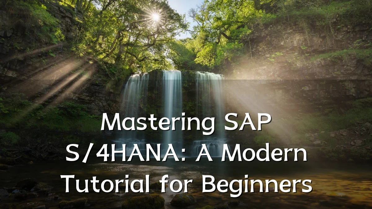 Mastering SAP S/4HANA: A Modern Tutorial for Beginners