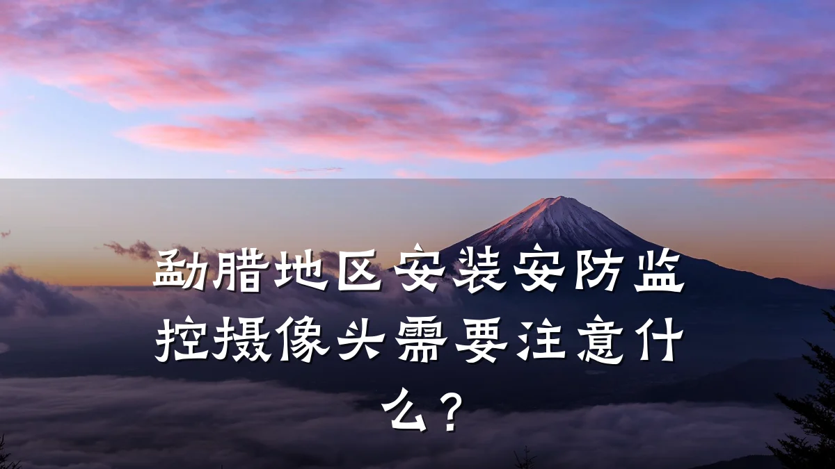 勐腊地区安装安防监控摄像头需要注意什么?