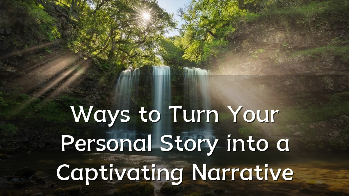 Ways to Turn Your Personal Story into a Captivating Narrative