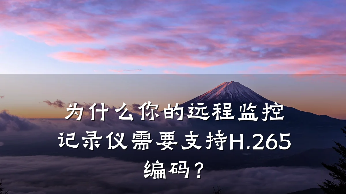 为什么你的远程监控记录仪需要支持H.265编码?