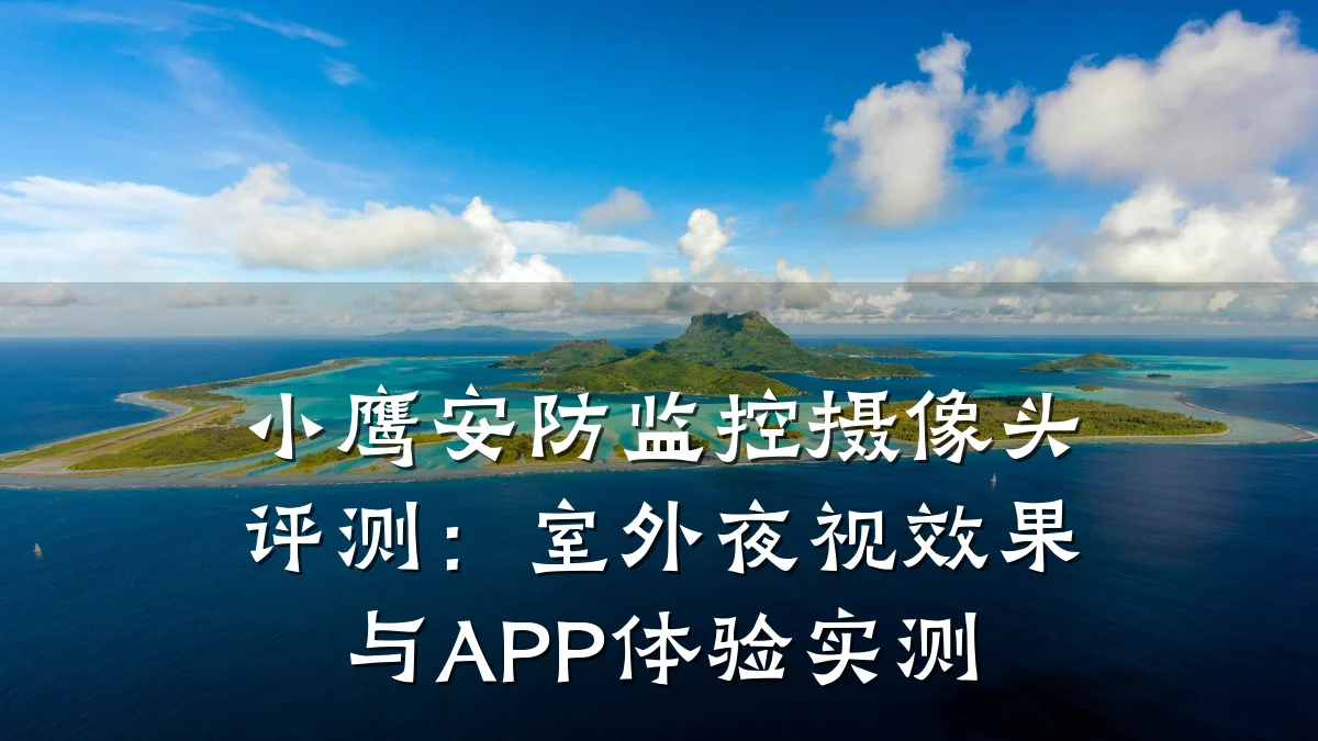 小鹰安防监控摄像头评测:室外夜视效果与APP体验实测