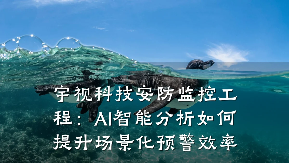 宇视科技安防监控工程:AI智能分析如何提升场景化预警效率