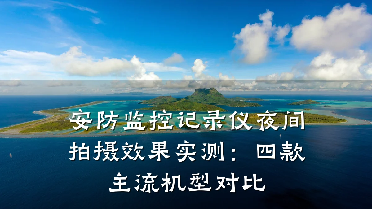安防监控记录仪夜间拍摄效果实测:四款主流机型对比