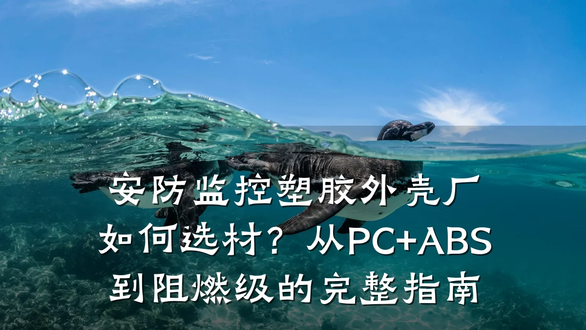 安防监控塑胶外壳厂如何选材？从PC+ABS到阻燃级的完整指南