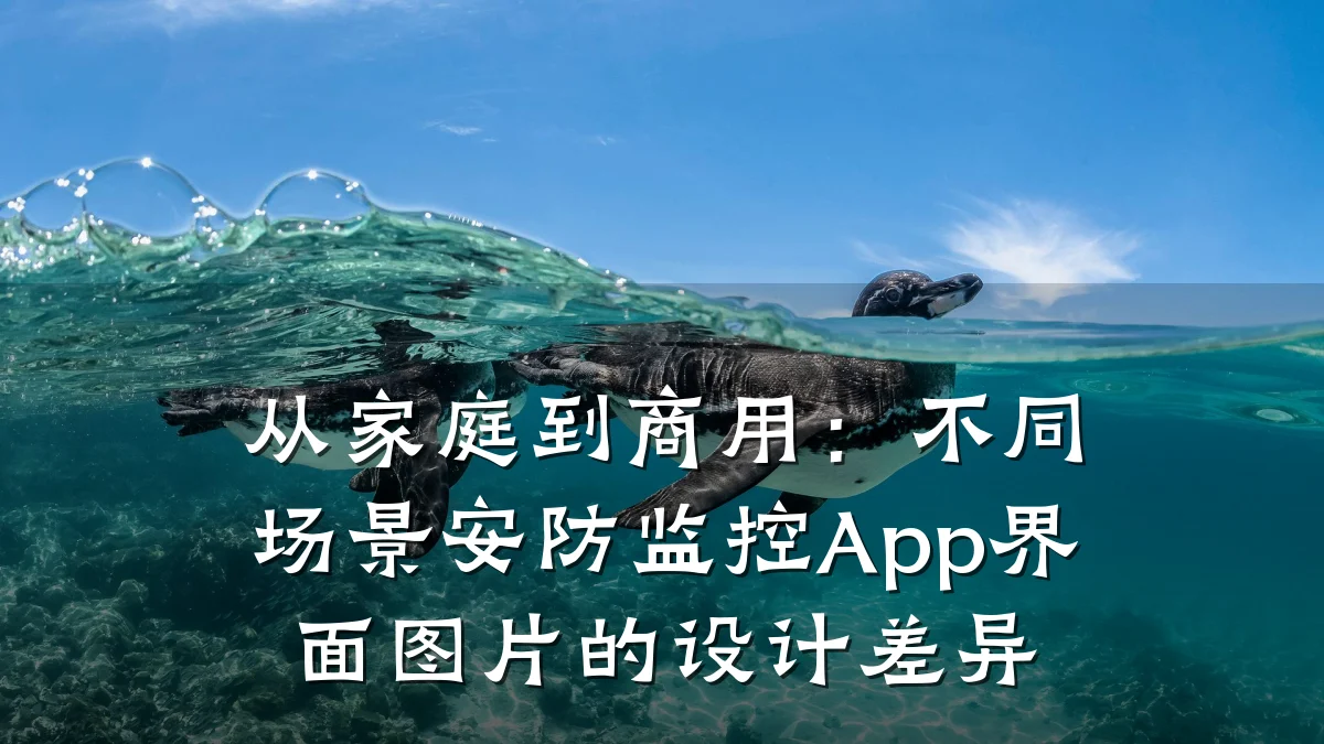 从家庭到商用:不同场景安防监控App界面图片的设计差异