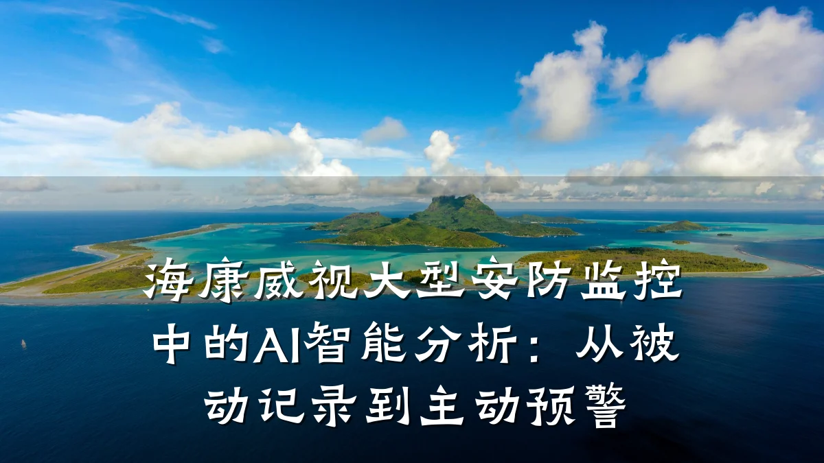 海康威视大型安防监控中的AI智能分析:从被动记录到主动预警